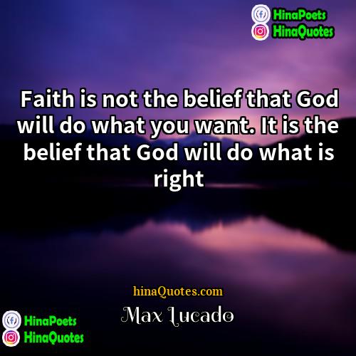 Max Lucado Quotes | Faith is not the belief that God